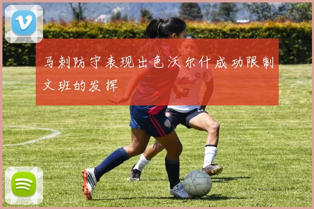 马刺防守表现出色沃尔什成功限制文班的发挥