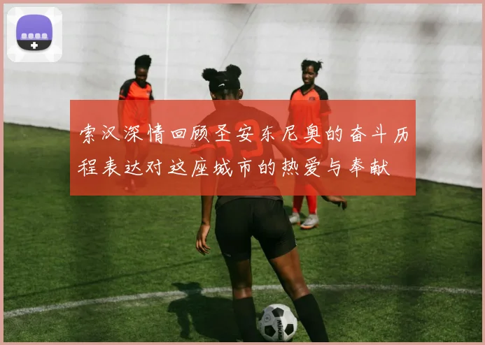 索汉深情回顾圣安东尼奥的奋斗历程表达对这座城市的热爱与奉献