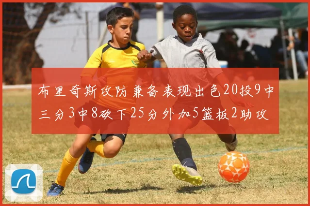 布里奇斯攻防兼备表现出色20投9中三分3中8砍下25分外加5篮板2助攻2盖帽