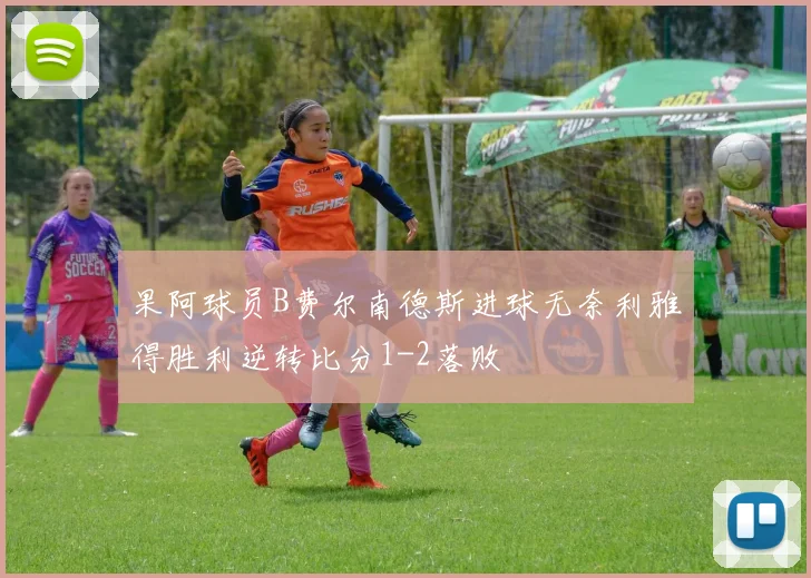 果阿球员B费尔南德斯进球无奈利雅得胜利逆转比分1-2落败