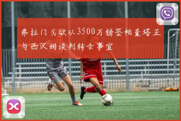弗拉门戈欲以3500万镑签帕奎塔正与西汉姆谈判转会事宜